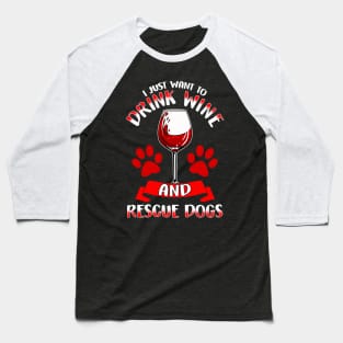 I Just Want To Drink Wine And Rescue Dogs Baseball T-Shirt